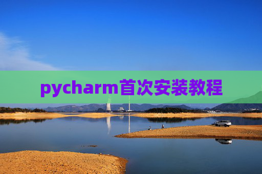 pycharm首次安装教程 pycharm首次安装教程